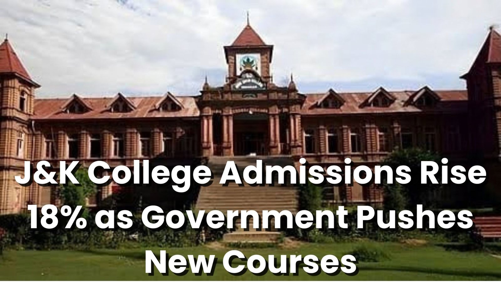 J&K College Admissions Rise 18% as Government Pushes New Courses and Resolves Land Issues
